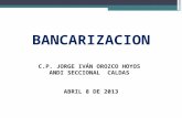 BANCARIZACION C.P. JORGE IVÁN OROZCO HOYOS ANDI SECCIONAL CALDAS ABRIL 8 DE 2013.