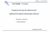 REFORMA FISCAL Noviembre 2014 Noviembre 2014 Proyecto de Ley de reforma del IMPUESTO RENTA PERSONAS FÍSICAS Ponencia a cargo de: Joaquín Malvesí Joaquín.