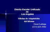 Distrito Escolar Unificado de Los Angeles Oficina de Adquisición del Idioma Oscar Lafarga (213) 625-5582.
