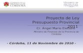 Proyecto de Ley Presupuesto Provincial 2011 Cr. Ángel Mario Elettore Ministro de Finanzas de la Provincia de Córdoba - Córdoba, 11 de Noviembre de 2010.