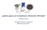 ¿Quién gana con la hipótesis oficial del VIH Sida? Alfredo Embid Congreso Ciencia y Espíritu Madrid junio 2010.