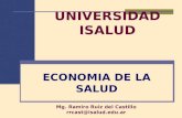 Mg. Ramiro Ruiz del Castillo rrcast@isalud.edu.ar ECONOMIA DE LA SALUD UNIVERSIDAD ISALUD.