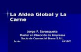 La Aldea Global y La Carne Jorge F. Sarasqueta Master en Dirección de Empresas Socio de Comercial Brasa S.R.L. Bs. As. 05/12/05.
