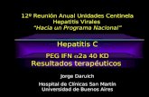 Jorge Daruich Hospital de Clínicas San Martín Universidad de Buenos Aires Hepatitis C Resultados terapéuticos PEG IFN 2a 40 KD 12º Reunión Anual Unidades.