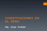 CONSTITUCIONES EN EL PERU Mg. Jorge Andújar.  Evolución Constitucional  El Perú desde su independencia ha tenido las siguientes constituciones: S. XIX.
