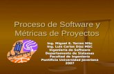 Proceso de Software y Métricas de Proyectos Ing. Miguel E. Torres MSc Ing. Luis Carlos Díaz MSC Ingeniería de Software Departamento de Sistemas Facultad.