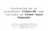 Evaluación de la plataforma VideoLAN como servidor de Video bajo Demanda Francisco Javier Izquierdo Sebastián Trabajo de asignatura Transmisión de Datos.