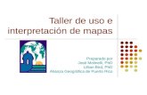 Taller de uso e interpretación de mapas Preparado por José Molinelli, PhD Lillian Bird, PhD Alianza Geográfica de Puerto Rico.