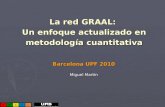 La red GRAAL: Un enfoque actualizado en metodología cuantitativa Barcelona UPF 2010 Miguel Martín.