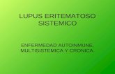 LUPUS ERITEMATOSO SISTEMICO ENFERMEDAD AUTOINMUNE, MULTISISTEMICA Y CRONICA.