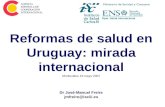 Reformas de salud en Uruguay: mirada internacional Montevideo 18 mayo 2007 Dr José-Manuel Freire jmfreire@isciii.es Dpto. Salud Internacional.