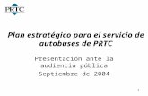 1 Plan estratégico para el servicio de autobuses de PRTC Presentación ante la audiencia pública Septiembre de 2004.