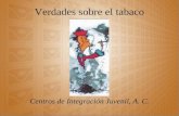 Verdades sobre el tabaco Centros de Integración Juvenil, A. C.