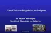 Dr. Alberto Marangoni Servicio de Diagnóstico por Imágenes Caso Clínico en Diagnóstico por Imágenes.