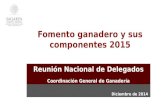 Diciembre de 2014 Fomento ganadero y sus componentes 2015 Reunión Nacional de Delegados Coordinación General de Ganadería.