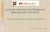 Curso de inducción a la Plataforma Educativa del C.E.D.M.M. COLEGIO DE BACHILLERES DEL ESTADO DE MICHOACÁN. Morelia, Mich. - Noviembre - - 2007.