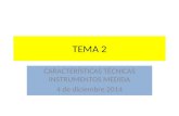 TEMA 2 CARACTERÍSTICAS TÉCNICAS INSTRUMENTOS MEDIDA 4 de diciembre 2014.