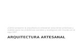ARQUITECTURA ARTESANAL ¿Cómo propone la arquitectura artesanal soluciones prácticas y viables para los problemas sociales y ecológicos del mundo en el.