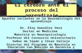 El cerebro ante el proceso del aprendizaje Apuntes recientes en la Neurobiología del aprendizaje Dr. Eloy González Vera Doctor en Medicina Maestría en.