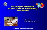 Estrategias Didácticas en el Proceso de Enseñanza y Aprendizaje Lcda. Misleiby Lunar Ponente: Cabimas, 10 de Mayo de 2008.