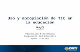 Uso y apropiación de TIC en la educación Planeación Estratégica Componente Red Educativa Agosto 16 de 2012.