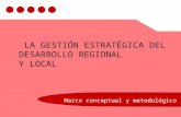 LA GESTIÓN ESTRATÉGICA DEL DESARROLLO REGIONAL Y LOCAL Marco conceptual y metodológico.