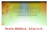 Texto Bíblico. 1Cor.1:2.. El llamado a la Santidad Texto: 1 Corintios 1:2: «A la iglesia de Dios que está en Corinto, a los que han sido santificados.