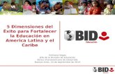 5 Dimensiones del Éxito para Fortalecer la Educación en America Latina y el Caribe Emiliana Vegas Jefa de la División de Educación Banco Interamericano.