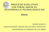 PROCESO EVOLUTIVO CULTURAL HACIA EL DESARROLLO TECNOLÓGICO EN INDIA INGRID ROBLES INVESTIGADORA CENTRO DE ESTUDIOS ASIÁTICOS UNIVERSIDAD EXTERNADO DE COLOMBIA.