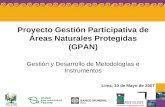Proyecto Gestión Participativa de Áreas Naturales Protegidas (GPAN) Gestión y Desarrollo de Metodologías e Instrumentos Lima, 10 de Mayo de 2007.