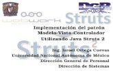 Implementación del patrón Modelo-Vista-Controlador Utilizando Java Struts 2 Ing. Israel Ortega Cuevas Universidad Nacional Autónoma de México Dirección.