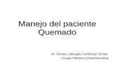 Manejo del paciente Quemado Dr. Gómez Labougle Cuitláhuac Tomás Cirugía Plástica y Reconstructiva.