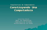 Arquitectura de Computadores Construyendo Una Computadora Gerard Páez Monzón Dpto. de Computación Ingeniería de Sistemas Universidad de Los Andes.