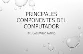 PRINCIPALES COMPONENTES DEL COMPUTADOR BY: JUAN PABLO PATIÑO.