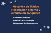 Cátedra de Biofísica Facultad de Odontología Universidad de Buenos Aires Mecánica de fluidos Respiración externa y circulación sanguínea.