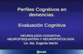 Perfiles Cognitivos en demencias. Evaluación Cognitiva NEUROLOGÍA COGNITIVA, NEUROPSIQUIATRÍA Y NEUROPSICOLOGÍA Lic. Ma. Eugenia Martín.