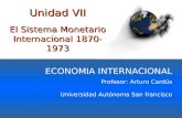 ECONOMIA INTERNACIONAL Profesor: Arturo Cardús Universidad Autónoma San francisco Unidad VII El Sistema Monetario Internacional 1870-1973.