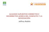 ALGUNOS SUPUESTOS CORRECTOS E INCORRECTOS ACERCA DEL CONFLICTO Y LA NEGOCIACIÓN Jeffrey Rubin.