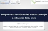 Estigma hacia la enfermedad mental: abordajes y reflexiones desde Chile PI: Franco Mascayano Equipo: Thamara Tapia, Juan Antonio Bustamante, Sara Schilling,