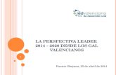 LA PERSPECTIVA LEADER 2014 – 2020 DESDE LOS GAL VALENCIANOS Fuente Obejuna, 25 de abril de 2014 1.