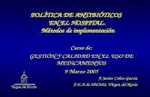 POLÍTICA DE ANTIBIÓTICOS EN EL HOSPITAL. Métodos de implementación Curso de: GESTIÓN Y CALIDAD EN EL USO DE MEDICAMENTOS 9 Marzo 2005 F.Javier Cobos Garcia.