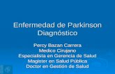 Enfermedad de Parkinson Diagnóstico Percy Bazan Carrera Medico Cirujano Especialista en Gerencia de Salud Magister en Salud Pública Doctor en Gestión de.