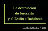 La destrucción de Jerusalén y el Exilio a Babilonia Lic. Claudia Mendoza /// 2009.