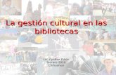 La gestión cultural en las bibliotecas Lic. Cynthia Piñón febrero 2010 Chihuahua.