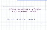 CÓMO TRASPASAR EL CÓDIGO TITULAR A OTRO MÉDICO Luis Rubio Toledano. Médico.