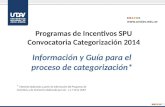 Programas de Incentivos SPU Convocatoria Categorización 2014 Información y Guía para el proceso de categorización* * Material elaborado a partir de información.