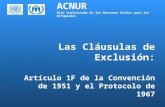 ACNUR Alto Comisionado de las Naciones Unidas para los Refugiados Las Cláusulas de Exclusión: Artículo 1F de la Convención de 1951 y el Protocolo de 1967.