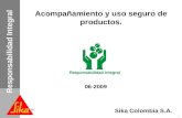 Sika Colombia S.A. 1 Responsabilidad Integral Acompañamiento y uso seguro de productos. 06-2009.