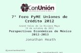 Perspectivas Económicas de México 2012-2013 Jonathan Heath 7º Foro PyME Uniones de Crédito 2012 Grand Velas de la Riviera Maya 19 de octubre de 2012 @jonathanheath54.