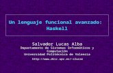 Un lenguaje funcional avanzado: Haskell Salvador Lucas Alba Departamento de Sistemas Informáticos y Computación Universidad Politécnica de Valencia slucas.